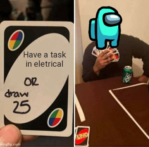 UNO Draw 25 Cards | Have a task in eletrical | image tagged in memes,uno draw 25 cards,among us | made w/ Imgflip meme maker