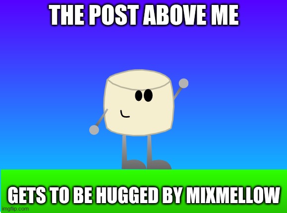 heres a wholesome one. | THE POST ABOVE ME; GETS TO BE HUGGED BY MIXMELLOW | image tagged in mixmellow | made w/ Imgflip meme maker