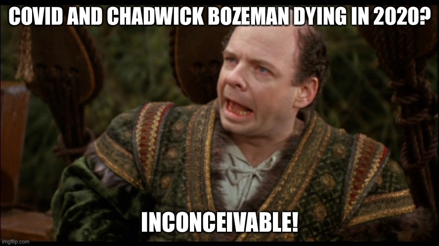 Inconceivable | COVID AND CHADWICK BOZEMAN DYING IN 2020? INCONCEIVABLE! | image tagged in inconceivable | made w/ Imgflip meme maker