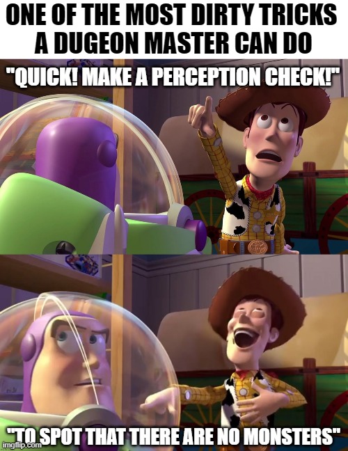 One of the worst tricks | ONE OF THE MOST DIRTY TRICKS 
A DUGEON MASTER CAN DO; "QUICK! MAKE A PERCEPTION CHECK!"; "TO SPOT THAT THERE ARE NO MONSTERS" | image tagged in toy story funny scene | made w/ Imgflip meme maker