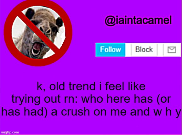b o r e d | k, old trend i feel like trying out rn: who here has (or has had) a crush on me and w h y | image tagged in iaintacamel | made w/ Imgflip meme maker