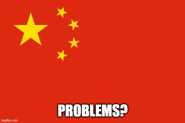 china flag | PROBLEMS? | image tagged in china flag | made w/ Imgflip meme maker