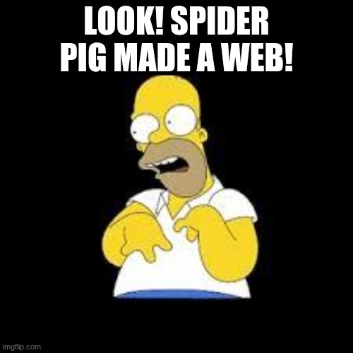 look! | LOOK! SPIDER PIG MADE A WEB! | image tagged in look marge | made w/ Imgflip meme maker