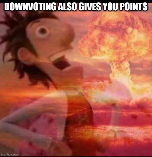 MushroomCloudy | DOWNVOTING ALSO GIVES YOU POINTS | image tagged in mushroomcloudy | made w/ Imgflip meme maker