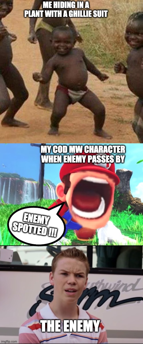 true dat | ME HIDING IN A PLANT WITH A GHILLIE SUIT; MY COD MW CHARACTER WHEN ENEMY PASSES BY; ENEMY SPOTTED !!! THE ENEMY | image tagged in memes,third world success kid,mario screaming,you guys are getting paid | made w/ Imgflip meme maker
