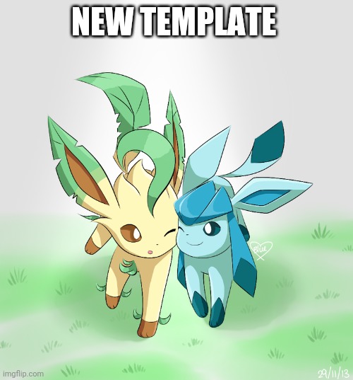 Leafeon x glaceon | NEW TEMPLATE | image tagged in leafeon x glaceon | made w/ Imgflip meme maker