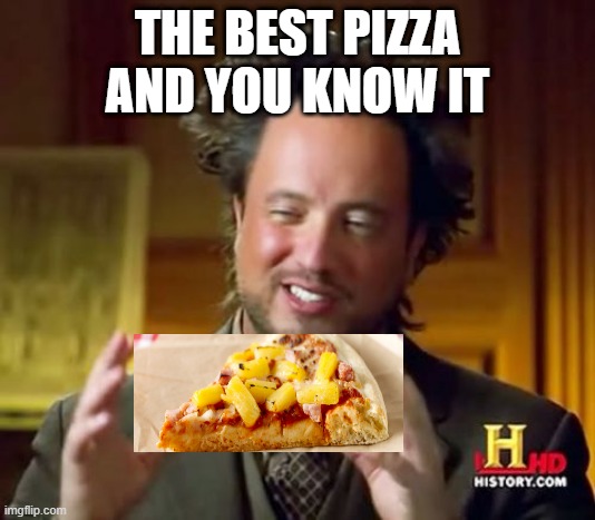 Ancient Aliens Meme | THE BEST PIZZA AND YOU KNOW IT | image tagged in memes,ancient aliens | made w/ Imgflip meme maker