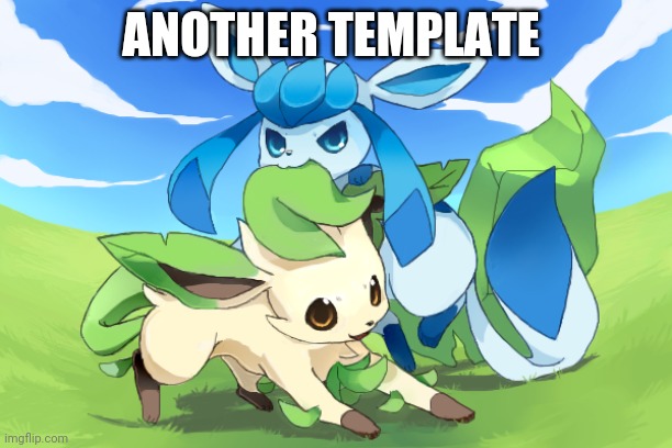 Glaceon x leafeon uwu | ANOTHER TEMPLATE | image tagged in glaceon x leafeon uwu | made w/ Imgflip meme maker