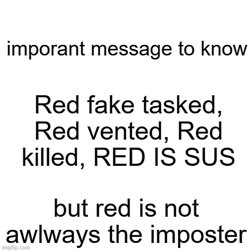 red not awlways sus | imporant message to know; Red fake tasked, Red vented, Red killed, RED IS SUS; but red is not awlways the imposter | image tagged in memes,blank transparent square | made w/ Imgflip meme maker