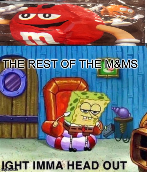 Spongebob Ight Imma Head Out | THE REST OF THE M&MS | image tagged in memes,spongebob ight imma head out | made w/ Imgflip meme maker