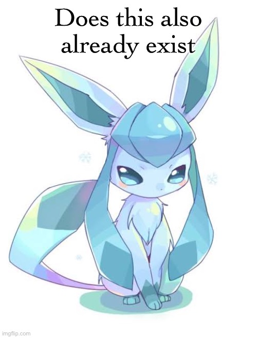 Glaceon | Does this also already exist | image tagged in glaceon | made w/ Imgflip meme maker