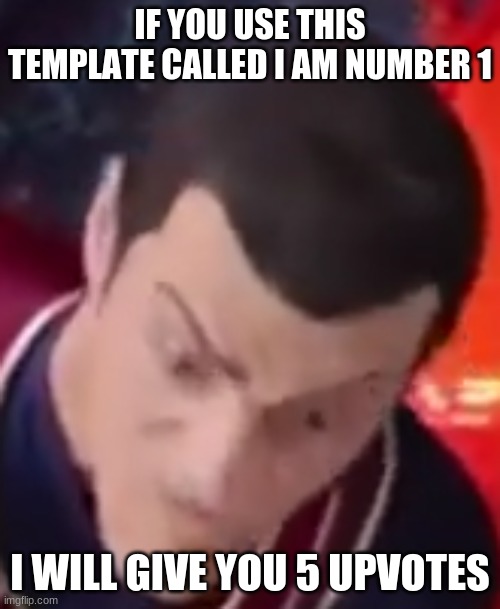 I am number 1 | IF YOU USE THIS TEMPLATE CALLED I AM NUMBER 1; I WILL GIVE YOU 5 UPVOTES | image tagged in i am number 1 | made w/ Imgflip meme maker