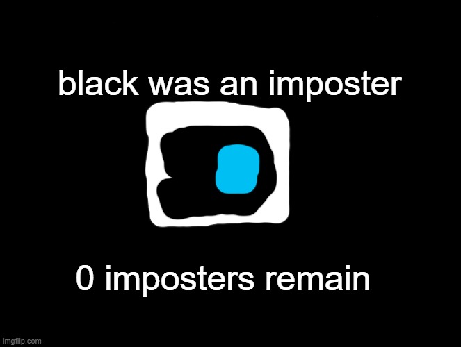 THATS ALL THE PARTS | black was an imposter; 0 imposters remain | image tagged in memes,blank comic panel 2x2 | made w/ Imgflip meme maker