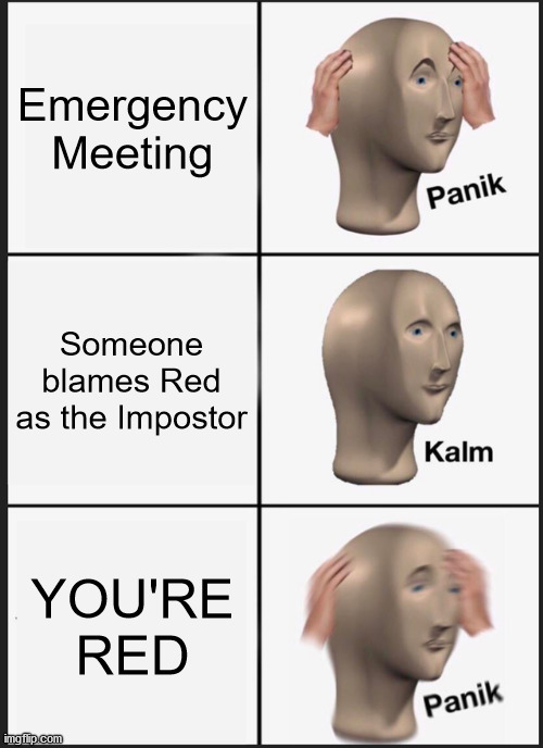 YOU'RE RED | Emergency Meeting; Someone blames Red as the Impostor; YOU'RE RED | image tagged in memes,panik kalm panik | made w/ Imgflip meme maker