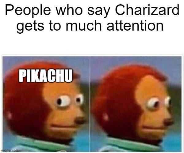 I will not stop preaching this #JusitceforCharizard |  People who say Charizard gets to much attention; PIKACHU | image tagged in memes,monkey puppet | made w/ Imgflip meme maker