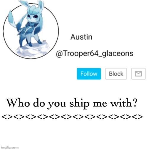 Glaceon announcement | Who do you ship me with?
<><><><><><><><><><><><> | image tagged in glaceon announcement | made w/ Imgflip meme maker