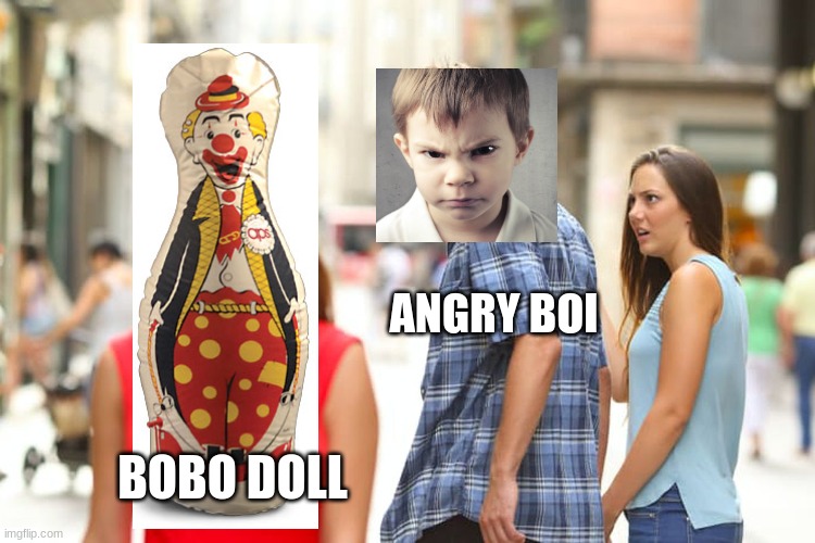 Distracted Boyfriend Meme | ANGRY BOI; BOBO DOLL | image tagged in memes,distracted boyfriend,psychology | made w/ Imgflip meme maker