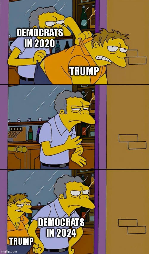 maybe | DEMOCRATS IN 2020; TRUMP; DEMOCRATS IN 2024; TRUMP | image tagged in moe throws barney,trump,2024 | made w/ Imgflip meme maker
