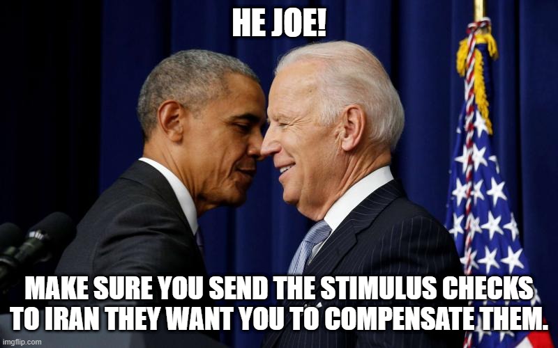 Stimulus checks to Iran | HE JOE! MAKE SURE YOU SEND THE STIMULUS CHECKS TO IRAN THEY WANT YOU TO COMPENSATE THEM. | image tagged in stimulus checks,iran | made w/ Imgflip meme maker
