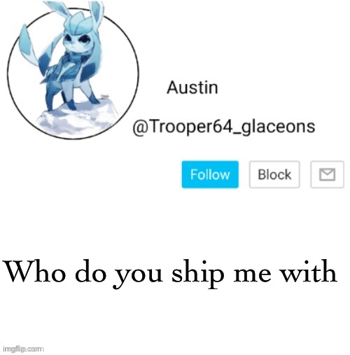 Glaceon announcement | Who do you ship me with | image tagged in glaceon announcement | made w/ Imgflip meme maker