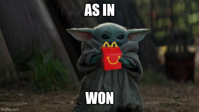 Baby Yoda Happy Meal | AS IN WON | image tagged in baby yoda happy meal | made w/ Imgflip meme maker