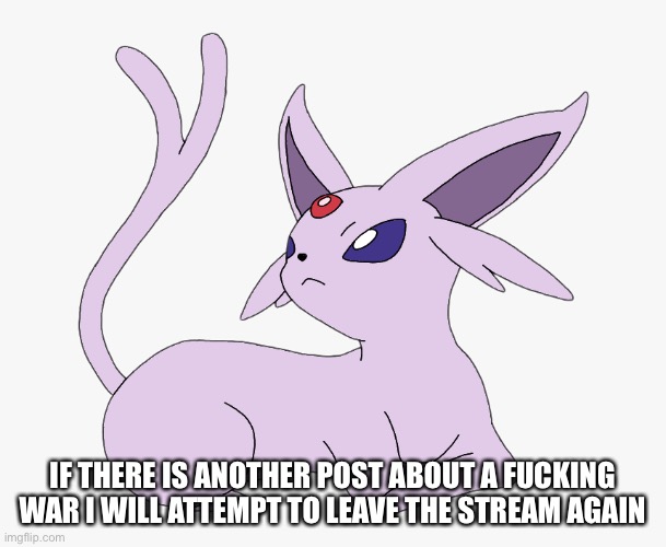 All my homies hate wars | IF THERE IS ANOTHER POST ABOUT A FUCKING WAR I WILL ATTEMPT TO LEAVE THE STREAM AGAIN | made w/ Imgflip meme maker