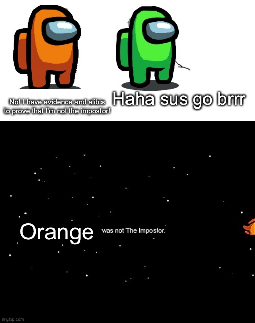 Haha sus go brrrrr | Haha sus go brrr; No! I have evidence and alibis to prove that I'm not the impostor! Orange | image tagged in nooo haha go brrr,x was not the imposter | made w/ Imgflip meme maker
