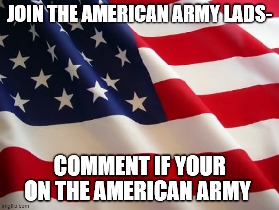 I am Marie, Sergeant Major of the Army | JOIN THE AMERICAN ARMY LADS-; COMMENT IF YOUR ON THE AMERICAN ARMY | image tagged in american flag | made w/ Imgflip meme maker