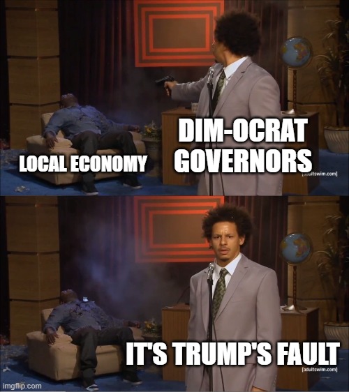 Who Killed Hannibal | DIM-OCRAT GOVERNORS; LOCAL ECONOMY; IT'S TRUMP'S FAULT | image tagged in memes,who killed hannibal | made w/ Imgflip meme maker