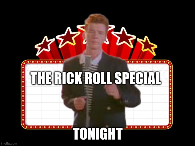 Movie coming soon | THE RICK ROLL SPECIAL; TONIGHT | image tagged in movie coming soon | made w/ Imgflip meme maker