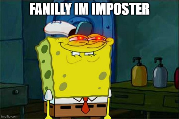 Don't You Squidward | FANILLY IM IMPOSTER | image tagged in memes,don't you squidward | made w/ Imgflip meme maker