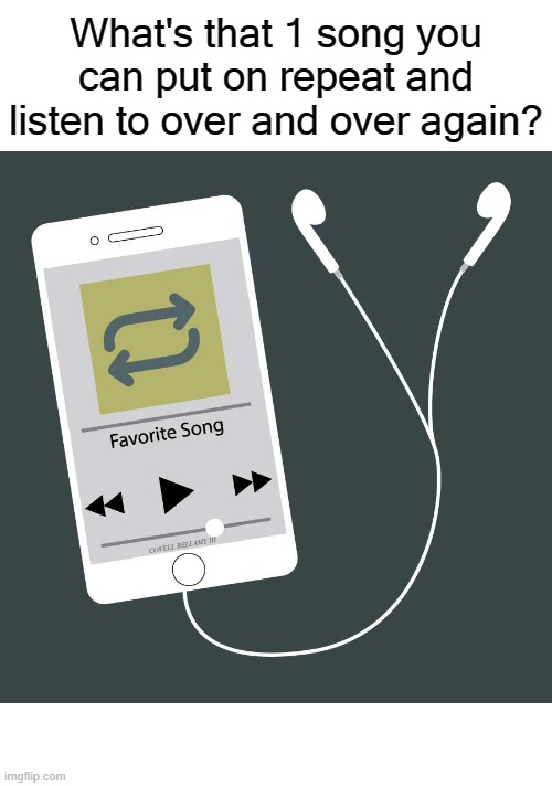 What's that 1 song you can put on repeat and listen to over and over again? COVELL BELLAMY III | image tagged in what's that 1 song you can put on repeat | made w/ Imgflip meme maker