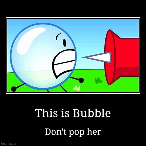 Bubble | This is Bubble | Don't pop her | image tagged in demotivationals,bfdi | made w/ Imgflip demotivational maker