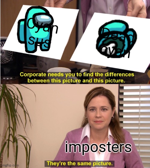 among us |  Cyan sus; Dead cyan; imposters | image tagged in memes,they're the same picture | made w/ Imgflip meme maker