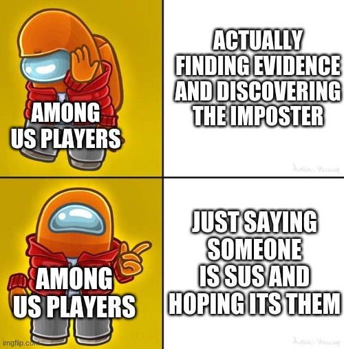 why is this true | ACTUALLY FINDING EVIDENCE AND DISCOVERING THE IMPOSTER; AMONG US PLAYERS; JUST SAYING SOMEONE IS SUS AND HOPING ITS THEM; AMONG US PLAYERS | image tagged in among us drake | made w/ Imgflip meme maker