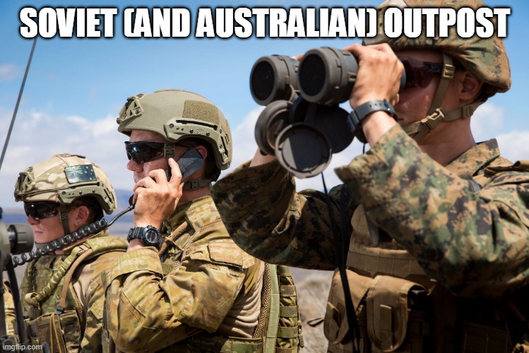 USMC Australian Army Soldiers Radio binoculars lookout | SOVIET (AND AUSTRALIAN) OUTPOST | image tagged in usmc australian army soldiers radio binoculars lookout | made w/ Imgflip meme maker