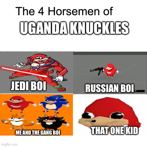 Four horsemen | UGANDA KNUCKLES; RUSSIAN BOI; JEDI BOI; ME AND THE GANG BOI; THAT ONE KID | image tagged in four horsemen | made w/ Imgflip meme maker