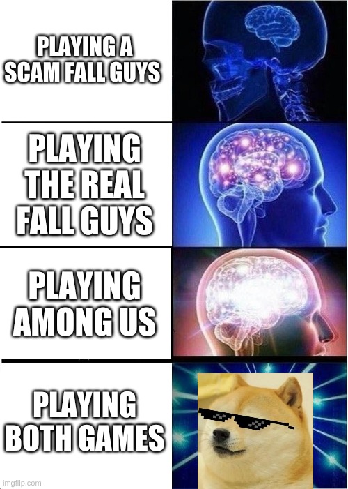 Expanding Brain | PLAYING A SCAM FALL GUYS; PLAYING THE REAL FALL GUYS; PLAYING AMONG US; PLAYING BOTH GAMES | image tagged in memes,expanding brain | made w/ Imgflip meme maker