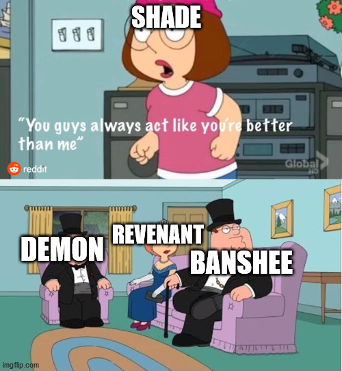 Phasmophobia Ghosts | SHADE; REVENANT; DEMON; BANSHEE | image tagged in you guys always act like you're better than me | made w/ Imgflip meme maker