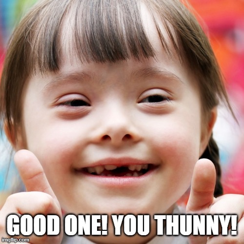 GOOD ONE! YOU THUNNY! | made w/ Imgflip meme maker