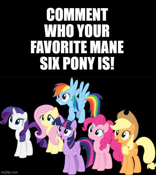 Besides Twilight, I like Fluttershy and Pinkie Pie | COMMENT WHO YOUR FAVORITE MANE SIX PONY IS! | image tagged in mlp | made w/ Imgflip meme maker