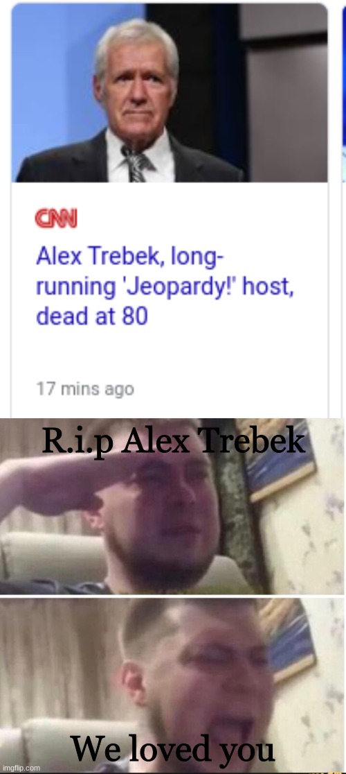 My little tribute to a great man |  R.i.p Alex Trebek; We loved you | image tagged in crying salute,serious | made w/ Imgflip meme maker