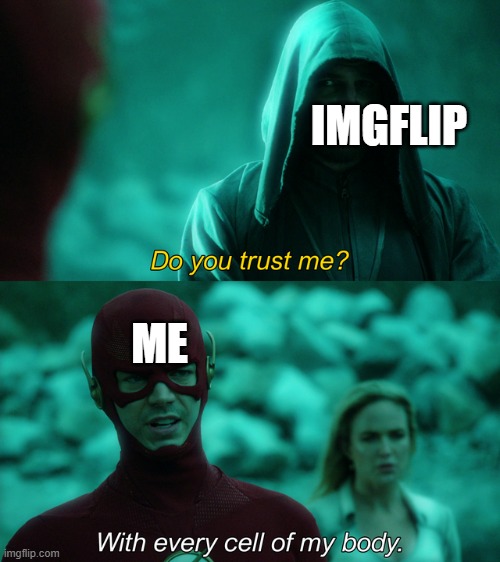 Do you trust me? | IMGFLIP; ME | image tagged in do you trust me | made w/ Imgflip meme maker