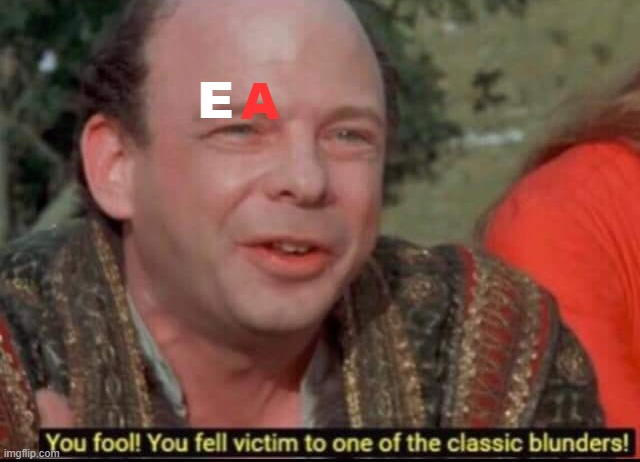 You fool! You fell victim to one of the classic blunders! | E A | image tagged in you fool you fell victim to one of the classic blunders | made w/ Imgflip meme maker