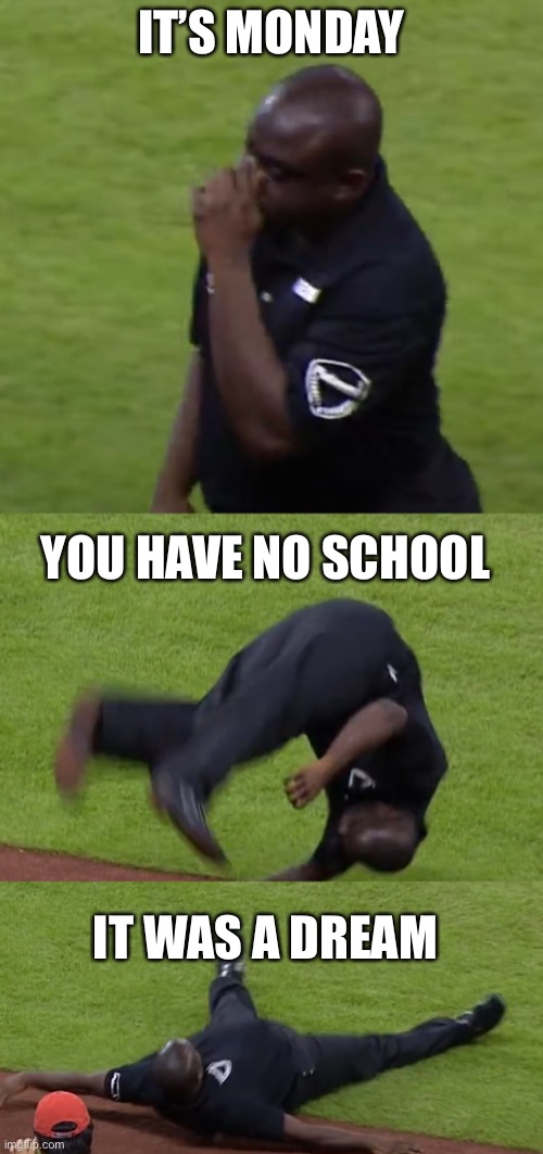 Work it Willis :) | IT’S MONDAY; YOU HAVE NO SCHOOL; IT WAS A DREAM | image tagged in memes | made w/ Imgflip meme maker