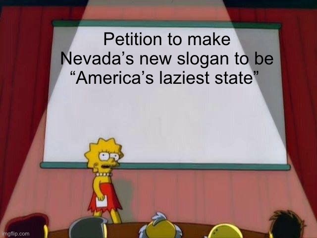 Lisa Simpson's Presentation | Petition to make Nevada’s new slogan to be “America’s laziest state” | image tagged in lisa simpson's presentation | made w/ Imgflip meme maker