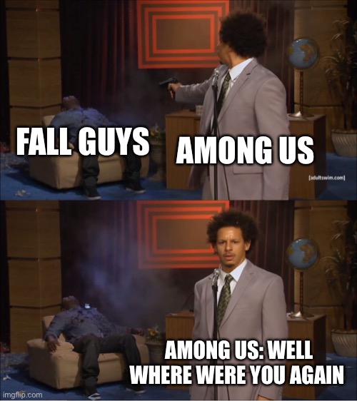 Among us | FALL GUYS; AMONG US; AMONG US: WELL WHERE WERE YOU AGAIN | image tagged in memes,who killed hannibal,among us,fall guys | made w/ Imgflip meme maker