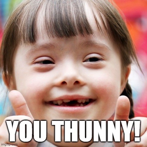 YOU THUNNY! | made w/ Imgflip meme maker