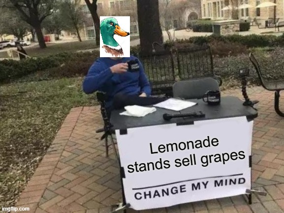 Change My Mind | Lemonade stands sell grapes | image tagged in memes,change my mind | made w/ Imgflip meme maker