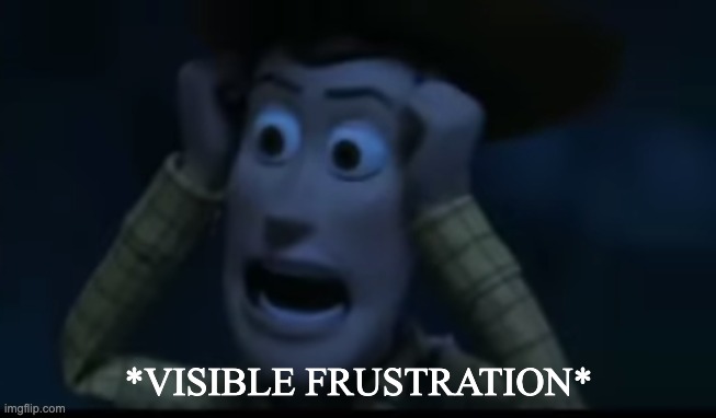 Visible frustration | *VISIBLE FRUSTRATION* | image tagged in woody visible frustration | made w/ Imgflip meme maker